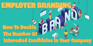 How Employer Branding Can Double The Number Of Interested Candidates In Your Company