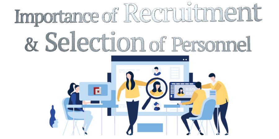 Importance of recruitment and selection of personnel